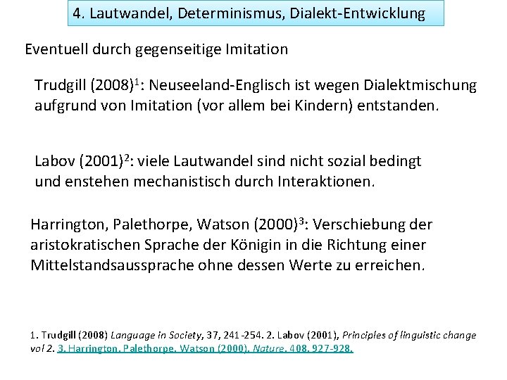 4. Lautwandel, Determinismus, Dialekt-Entwicklung Eventuell durch gegenseitige Imitation Trudgill (2008)1: Neuseeland-Englisch ist wegen Dialektmischung