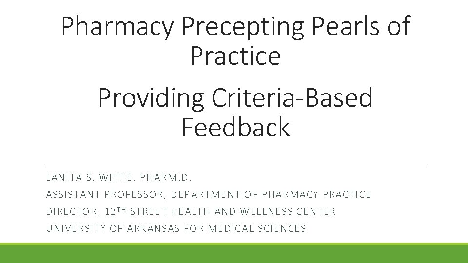 Pharmacy Precepting Pearls of Practice Providing Criteria-Based Feedback LANITA S. WHITE, PHARM. D. ASSISTANT