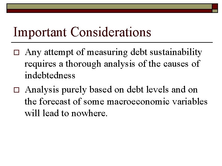 Important Considerations o o Any attempt of measuring debt sustainability requires a thorough analysis