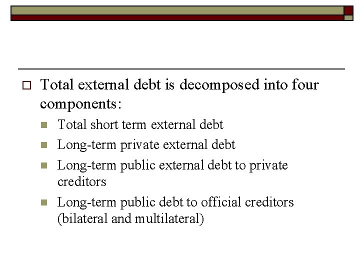 o Total external debt is decomposed into four components: n n Total short term