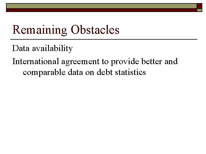 Remaining Obstacles Data availability International agreement to provide better and comparable data on debt