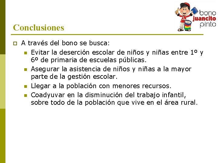 Conclusiones p A través del bono se busca: n Evitar la deserción escolar de