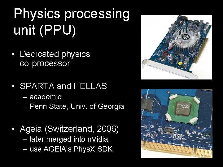 Physics processing unit (PPU) • Dedicated physics co-processor • SPARTA and HELLAS – academic