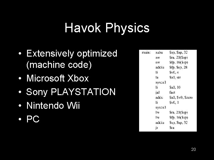 Havok Physics • Extensively optimized (machine code) • Microsoft Xbox • Sony PLAYSTATION •