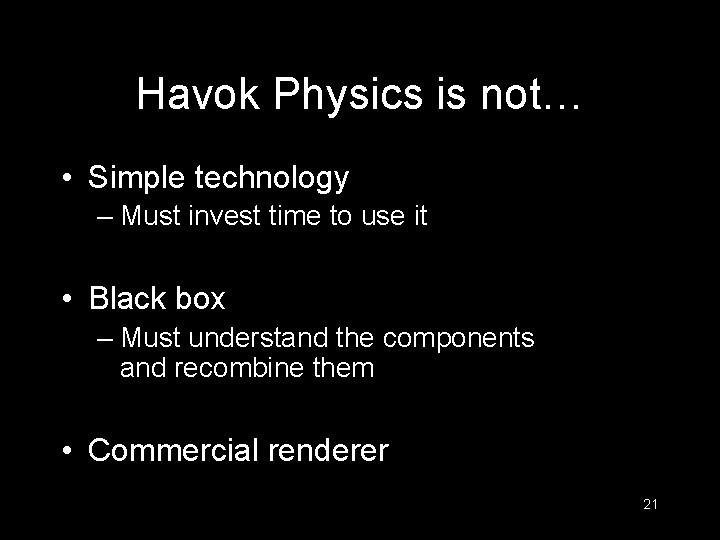 Havok Physics is not… • Simple technology – Must invest time to use it
