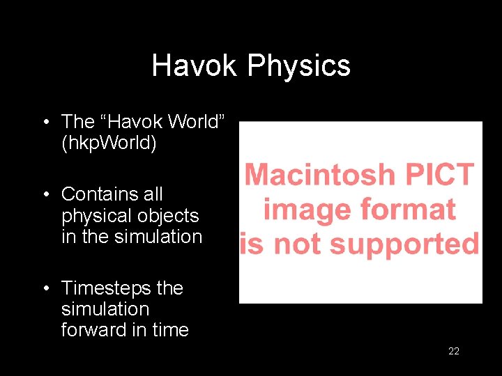Havok Physics • The “Havok World” (hkp. World) • Contains all physical objects in