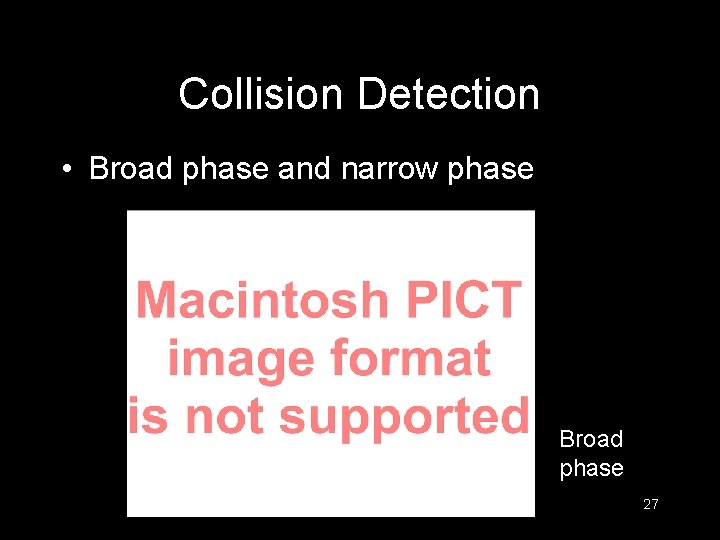 Collision Detection • Broad phase and narrow phase Broad phase 27 