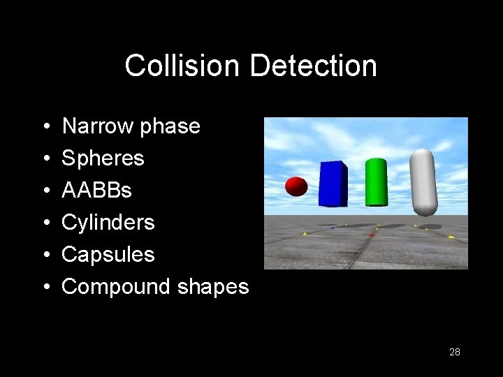 Collision Detection • • • Narrow phase Spheres AABBs Cylinders Capsules Compound shapes 28