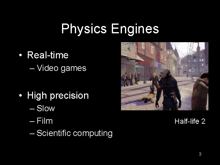 Physics Engines • Real-time – Video games • High precision – Slow – Film