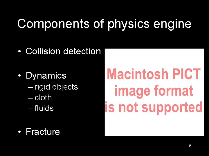 Components of physics engine • Collision detection • Dynamics – rigid objects – cloth