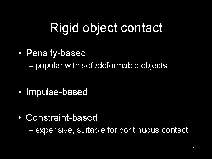 Rigid object contact • Penalty-based – popular with soft/deformable objects • Impulse-based • Constraint-based