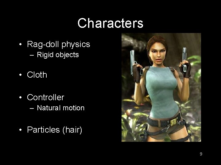 Characters • Rag-doll physics – Rigid objects • Cloth • Controller – Natural motion