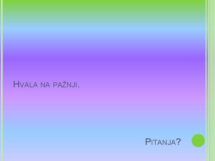 HVALA NA PAŽNJI. PITANJA? 