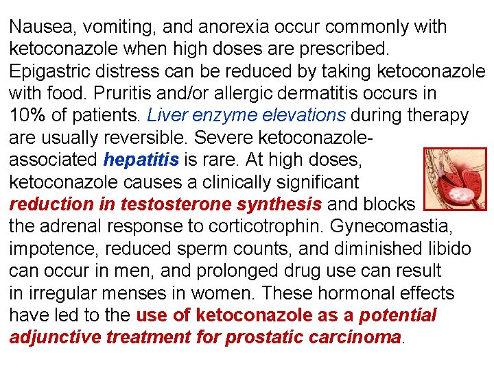 Nausea, vomiting, and anorexia occur commonly with ketoconazole when high doses are prescribed. Epigastric