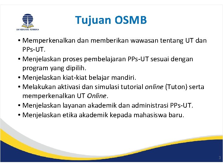 Tujuan OSMB • Memperkenalkan dan memberikan wawasan tentang UT dan PPs-UT. • Menjelaskan proses
