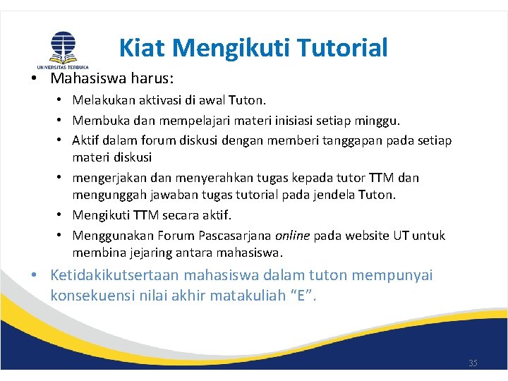 Kiat Mengikuti Tutorial • Mahasiswa harus: • Melakukan aktivasi di awal Tuton. • Membuka