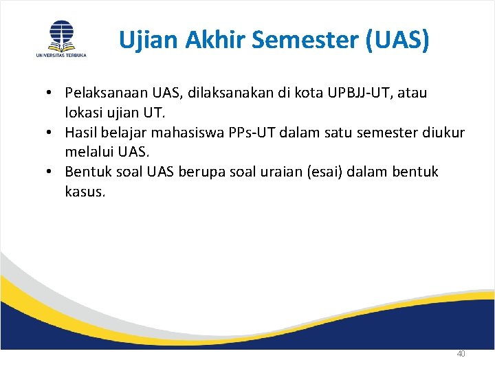 Ujian Akhir Semester (UAS) • Pelaksanaan UAS, dilaksanakan di kota UPBJJ-UT, atau lokasi ujian