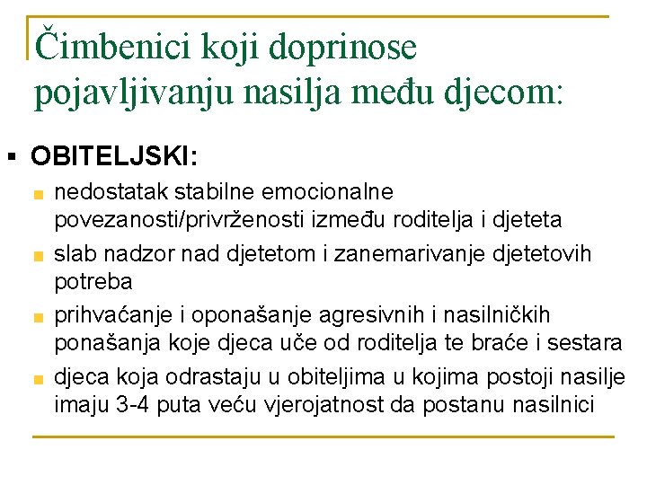 Čimbenici koji doprinose pojavljivanju nasilja među djecom: § OBITELJSKI: nedostatak stabilne emocionalne povezanosti/privrženosti između