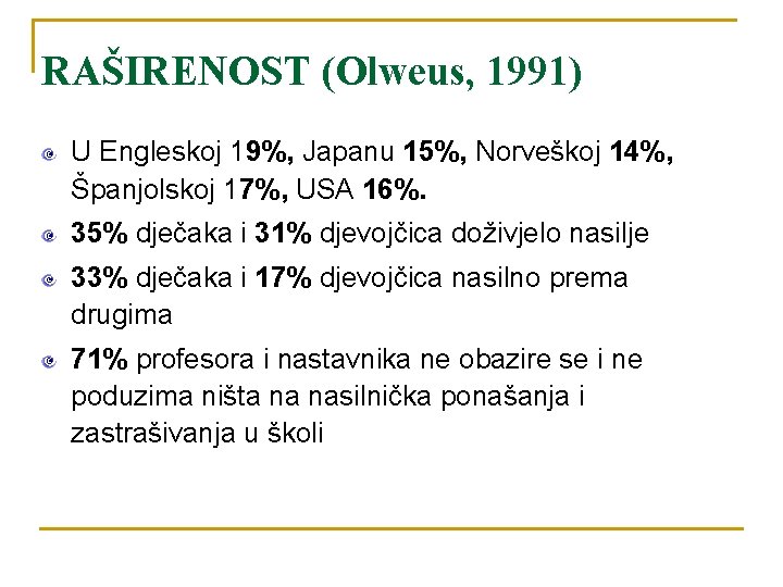 RAŠIRENOST (Olweus, 1991) U Engleskoj 19%, Japanu 15%, Norveškoj 14%, Španjolskoj 17%, USA 16%.