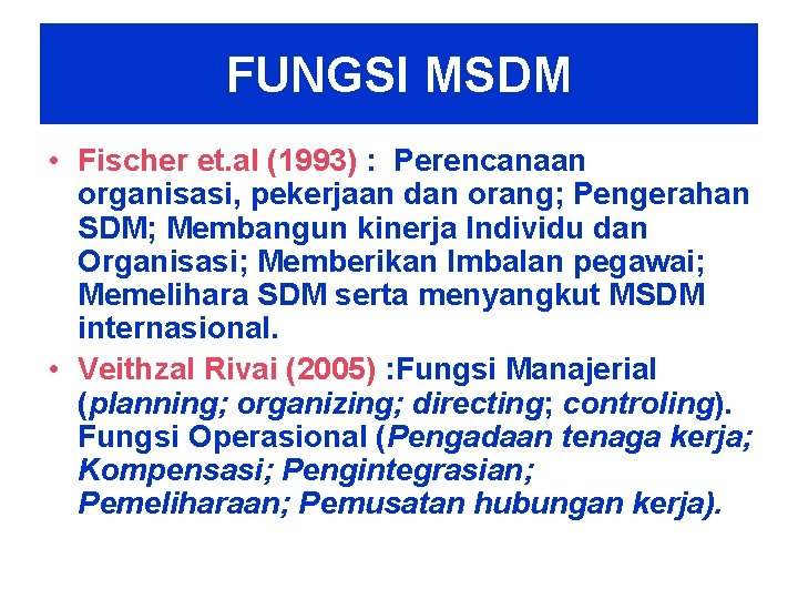 FUNGSI MSDM • Fischer et. al (1993) : Perencanaan organisasi, pekerjaan dan orang; Pengerahan