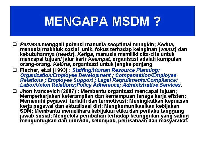 MENGAPA MSDM ? q Pertama, menggali potensi manusia seoptimal mungkin; Kedua, manusia makhluk sosial