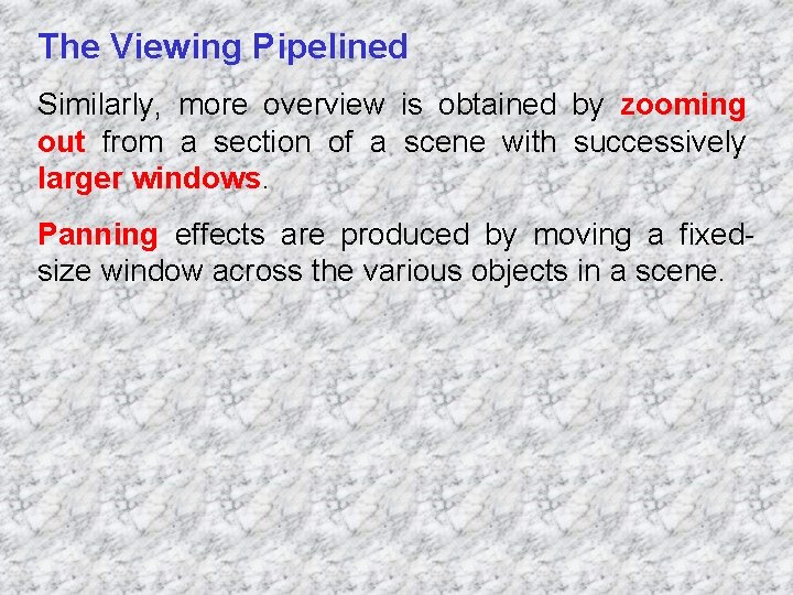 The Viewing Pipelined Similarly, more overview is obtained by zooming out from a section