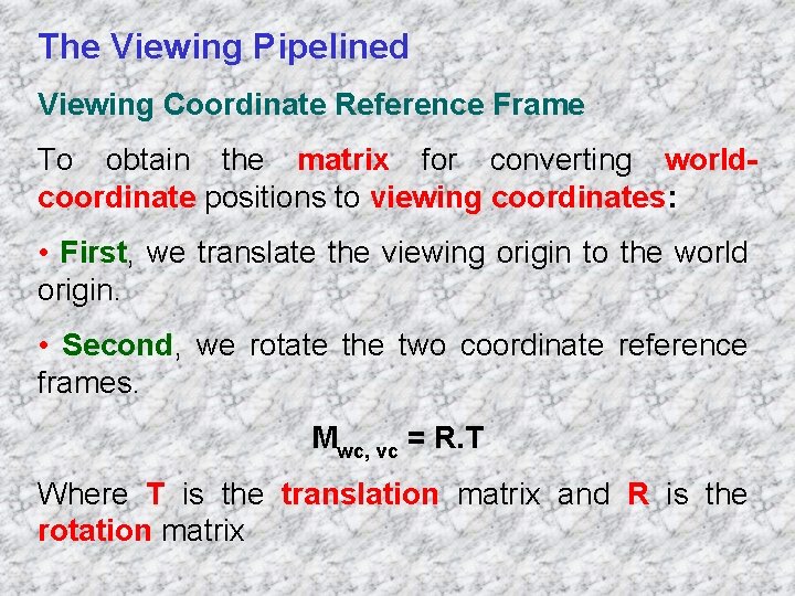 The Viewing Pipelined Viewing Coordinate Reference Frame To obtain the matrix for converting worldcoordinate