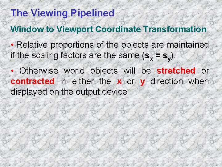 The Viewing Pipelined Window to Viewport Coordinate Transformation • Relative proportions of the objects