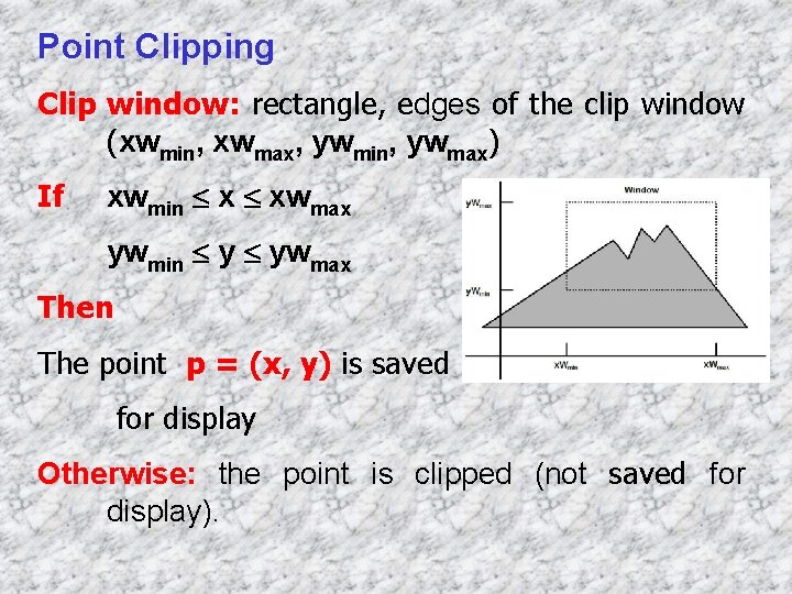 Point Clipping Clip window: rectangle, edges of the clip window (xwmin, xwmax, ywmin, ywmax)