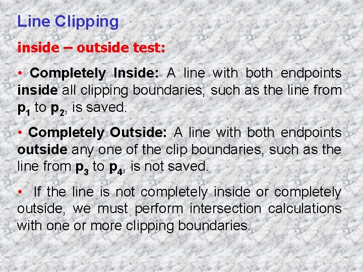Line Clipping inside – outside test: • Completely Inside: A line with both endpoints