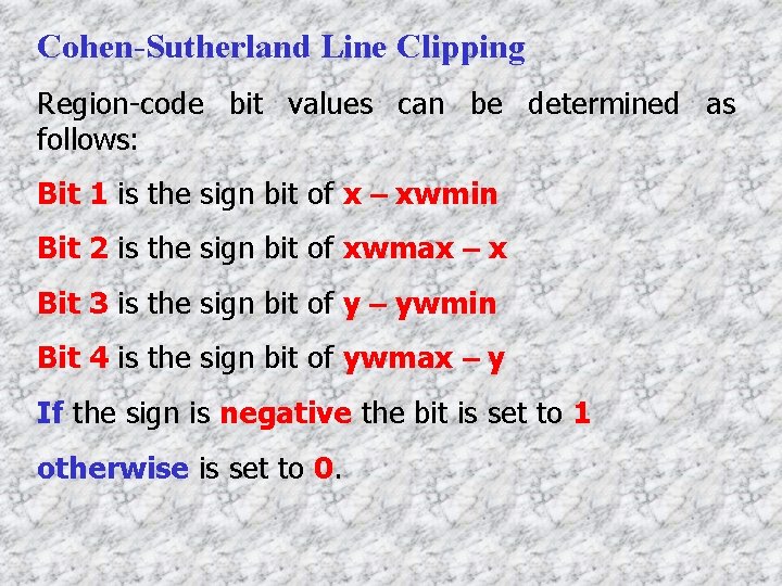 Cohen-Sutherland Line Clipping Region-code bit values can be determined as follows: Bit 1 is