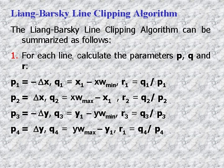 Liang-Barsky Line Clipping Algorithm The Liang-Barsky Line Clipping Algorithm can be summarized as follows: