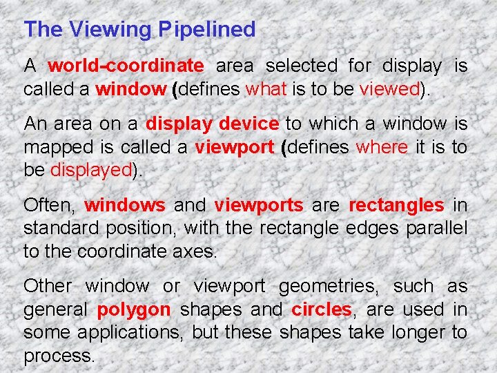 The Viewing Pipelined A world-coordinate area selected for display is called a window (defines