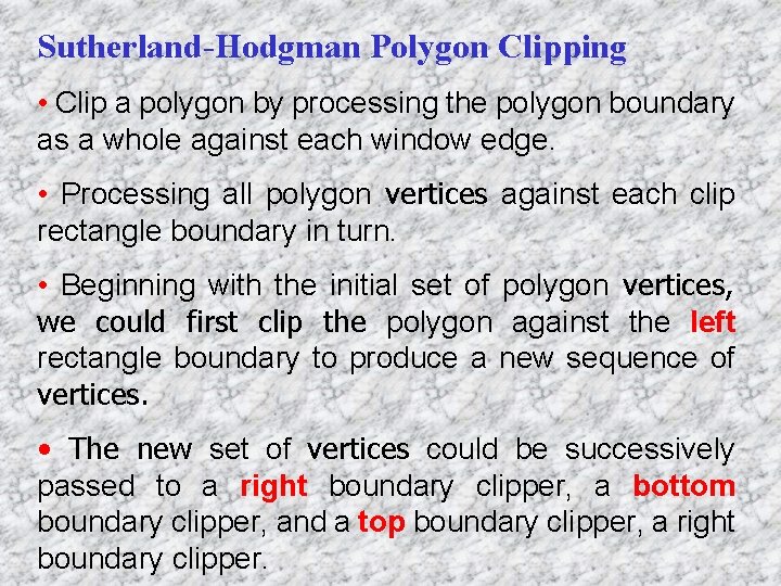 Sutherland-Hodgman Polygon Clipping • Clip a polygon by processing the polygon boundary as a