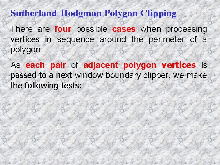 Sutherland-Hodgman Polygon Clipping There are four possible cases when processing vertices in sequence around