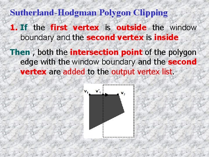 Sutherland-Hodgman Polygon Clipping 1. If the first vertex is outside the window boundary and