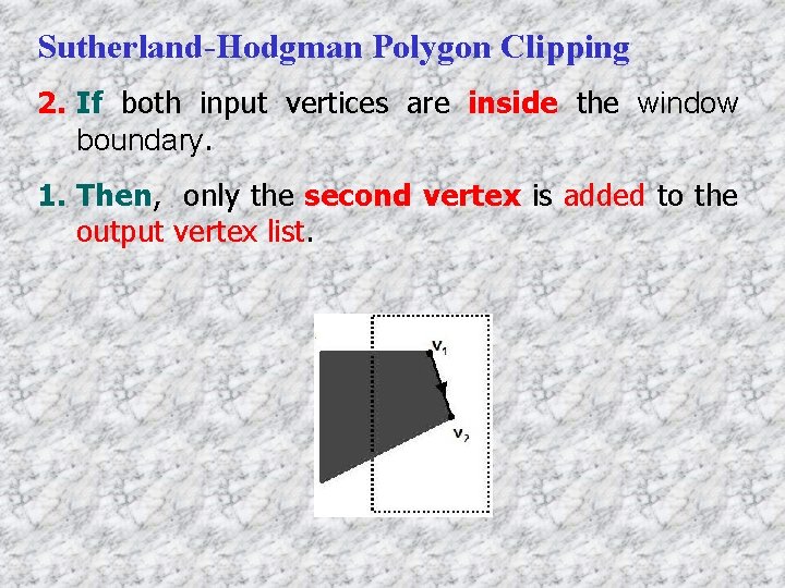 Sutherland-Hodgman Polygon Clipping 2. If both input vertices are inside the window boundary. 1.