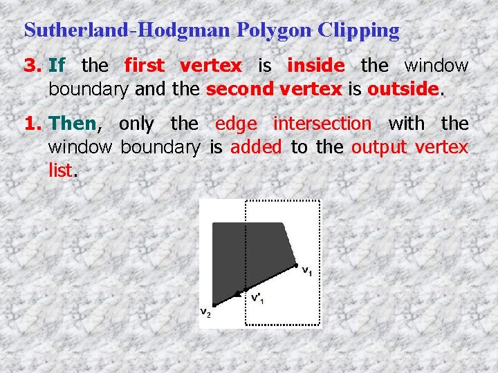 Sutherland-Hodgman Polygon Clipping 3. If the first vertex is inside the window boundary and