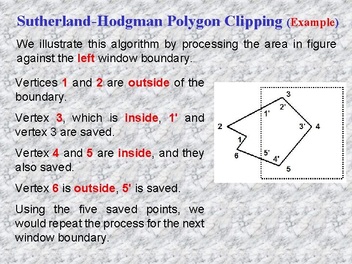 Sutherland-Hodgman Polygon Clipping (Example) We illustrate this algorithm by processing the area in figure