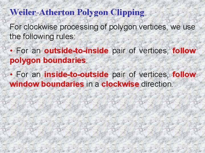 Weiler-Atherton Polygon Clipping For clockwise processing of polygon vertices, we use the following rules: