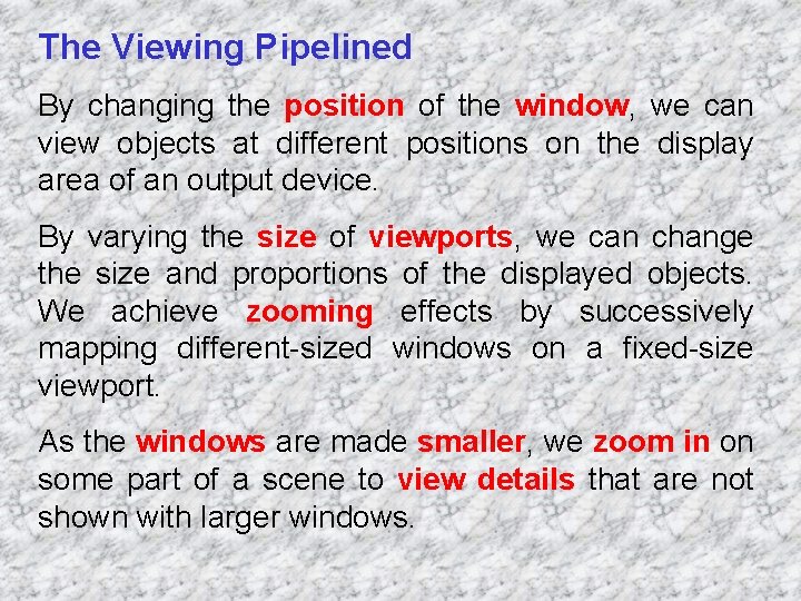 The Viewing Pipelined By changing the position of the window, we can view objects