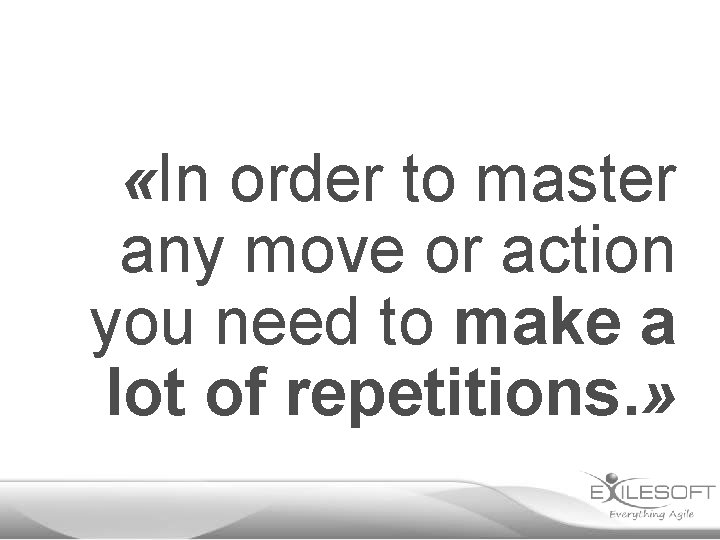  «In order to master any move or action you need to make a