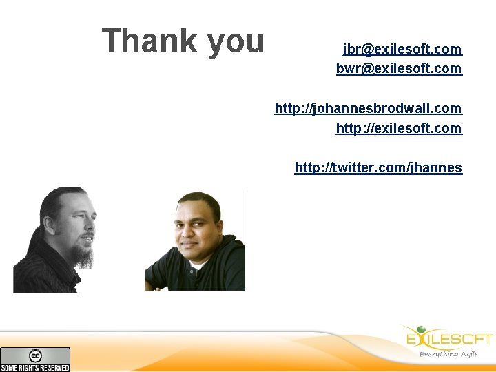 Thank you jbr@exilesoft. com bwr@exilesoft. com http: //johannesbrodwall. com http: //exilesoft. com http: //twitter.