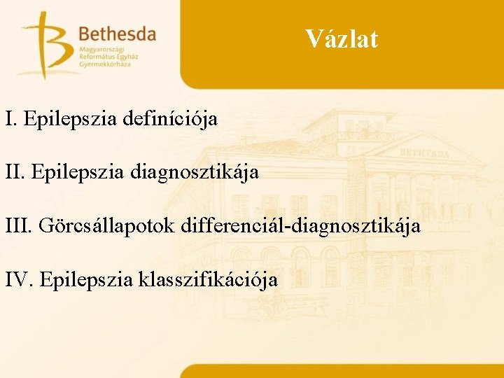 Vázlat I. Epilepszia definíciója II. Epilepszia diagnosztikája III. Görcsállapotok differenciál-diagnosztikája IV. Epilepszia klasszifikációja 