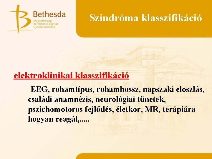 Szindróma klasszifikáció elektroklinikai klasszifikáció EEG, rohamtípus, rohamhossz, napszaki eloszlás, családi anamnézis, neurológiai tünetek, pszichomotoros