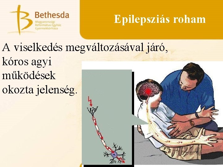 Epilepsziás roham A viselkedés megváltozásával járó, kóros agyi működések okozta jelenség. 