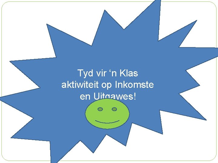 Tyd vir ‘n Klas aktiwiteit op Inkomste en Uitgawes! 