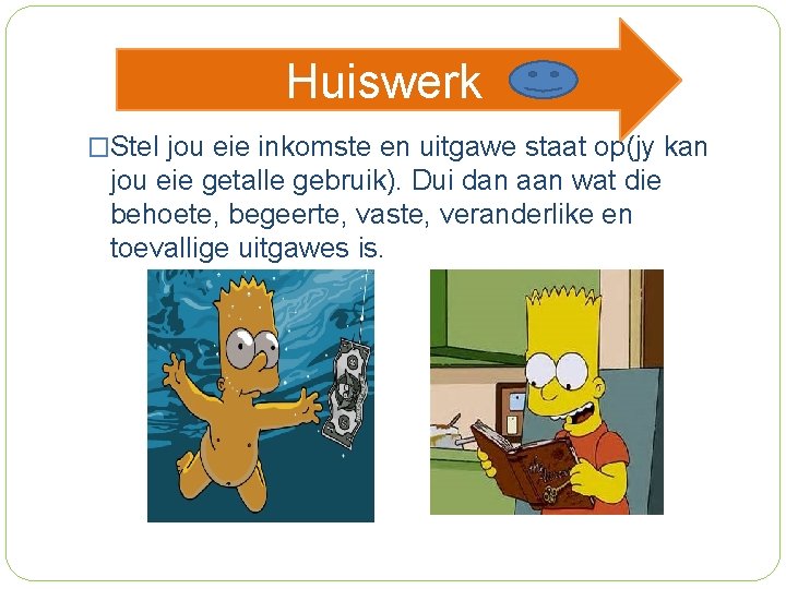 Huiswerk �Stel jou eie inkomste en uitgawe staat op(jy kan jou eie getalle gebruik).