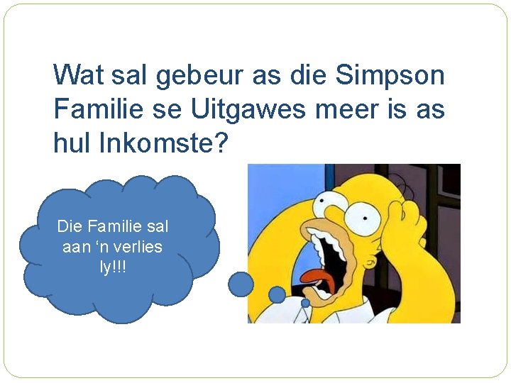 Wat sal gebeur as die Simpson Familie se Uitgawes meer is as hul Inkomste?