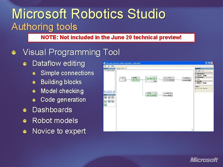 Microsoft Robotics Studio Authoring tools NOTE: Not included in the June 20 technical preview!